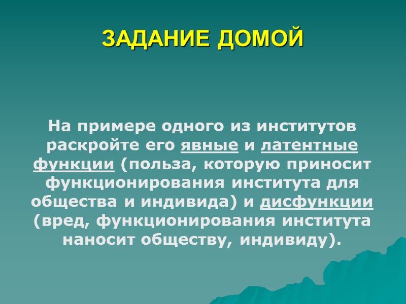 ЗАДАНИЕ ДОМОЙ На примере одного из институтов раскройте его явные и латентные функции (польза,